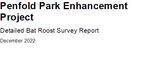 Penfold Park Enhancement Project
Detailed Bat Roost Survey Report 
December 2022

 

